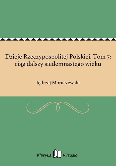 Dzieje Rzeczypospolitej Polskiej. Tom 7: ciąg dalszy siedemnastego wieku Moraczewski Jędrzej