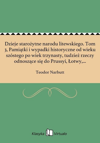 Dzieje starożytne narodu litewskiego. Tom 3, Pamiątki i wypadki historyczne od wieku szóstego po wiek trzynasty, tudzież rzeczy odnoszące się do Prussyi, Łotwy, zakonów rycerskich - ebook epub Narbutt Teodor