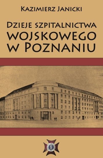 Dzieje szpitalnictwa wojskowego w Poznaniu Janicki Kazimierz