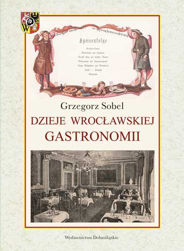 Dzieje wrocławskiej gastronomii Sobel Grzegorz