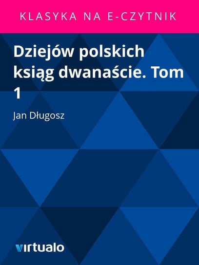 Dziejów polskich ksiąg dwanaście. Tom 1 Długosz Jan