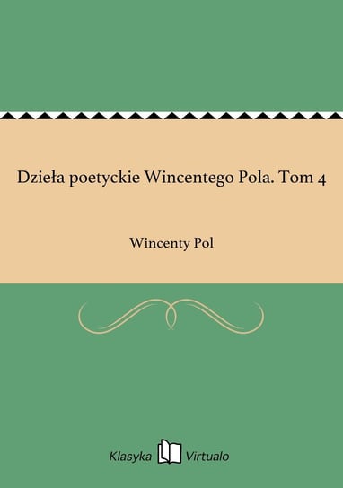 Dzieła poetyckie Wincentego Pola. Tom 4 Pol Wincenty