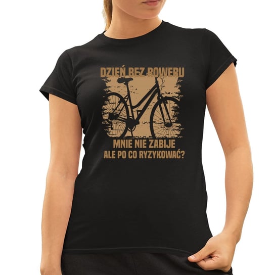 Dzień bez roweru, mnie nie zabije, ale po co ryzykować - damska koszulka na prezent dla rowerzystki Koszulkowy