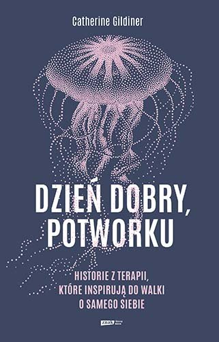 Dzień dobry, potworku. Historie z terapii, które inspirują do walki o samego siebie Catherine Gildiner