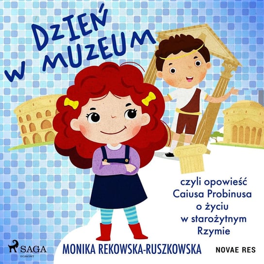 Dzień w muzeum czyli opowieść Caiusa Probinusa o życiu w starożytnym Rzymie Rekowska-Ruszkowska Monika