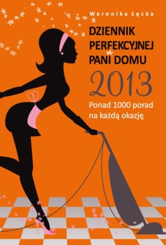 Dziennik perfekcyjnej pani domu 2013 Łęcka Weronika