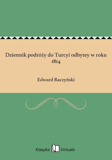 Dziennik podróży do Turcyi odbytey w roku 1814 Raczyński Edward