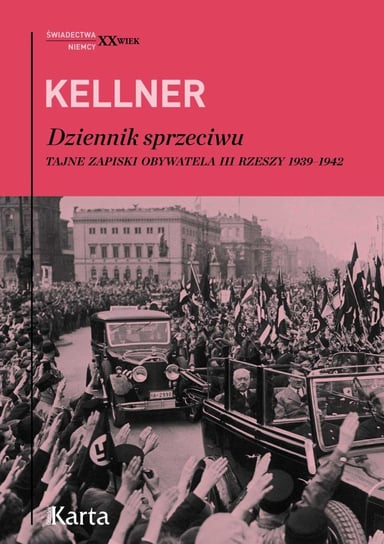 Dziennik sprzeciwu. Tajne zapiski obywatela III Rzeszy 1939–1942 Kellner Friedrich