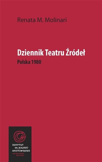 Dziennik Teatru Źródeł. Polska 1980 Instytut im. Jerzego Grotowskiego