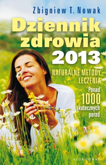 Dziennik zdrowia 2013. Naturalne metody leczenia Nowak Zbigniew T.