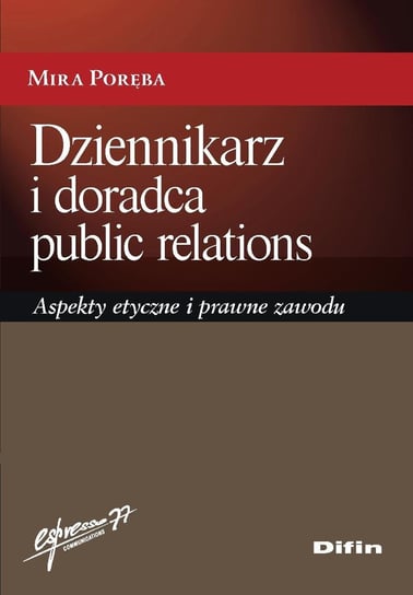 Dziennikarz i doradca public relations. Aspekty etyczne i prawne zawodu Poręba Mira