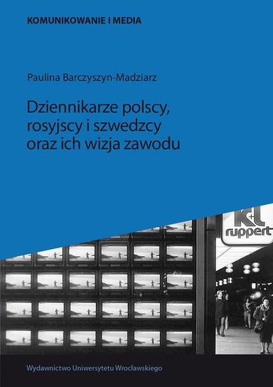 Dziennikarze polscy, rosyjscy i szwedzcy oraz ich wizja zawodu Barczyszyn-Madziarz Paulina