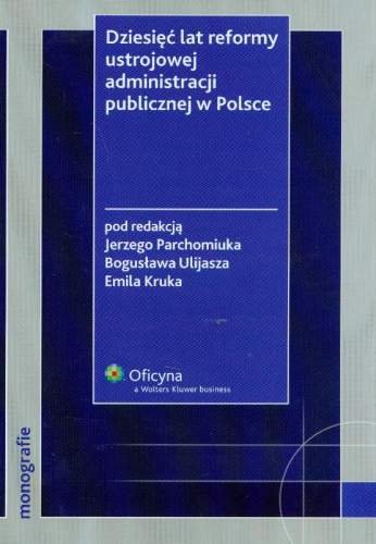 Dziesięć Lat Reformy Ustrojowej Administracji Publicznej w Polsce Opracowanie zbiorowe