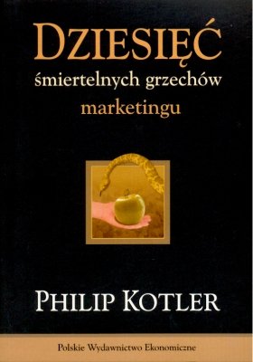 Dziesięć śmiertelnych grzechów marketingu Kotler Philip
