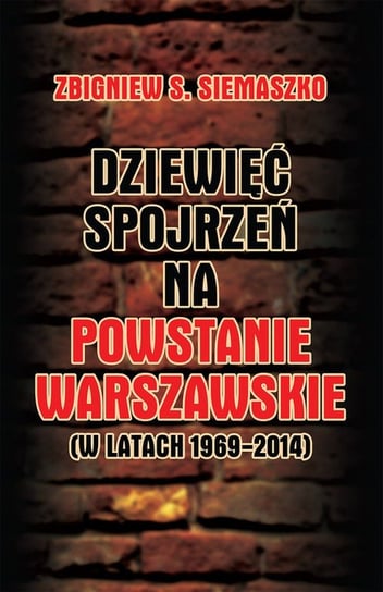 Dziewięć spojrzeń na Powstanie Warszawskie (w latach 1969-2014) Siemaszko Zbigniew S.
