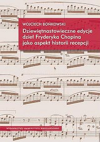 Dziewiętnastowieczne Edycje Dzieł Fryderyka Chopina Jako Aspekt Historii Recepcji Bońkowski Wojciech