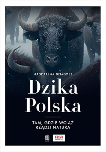 Dzika Polska. Tam, gdzie wciąż rządzi natura Magdalena Dziadosz