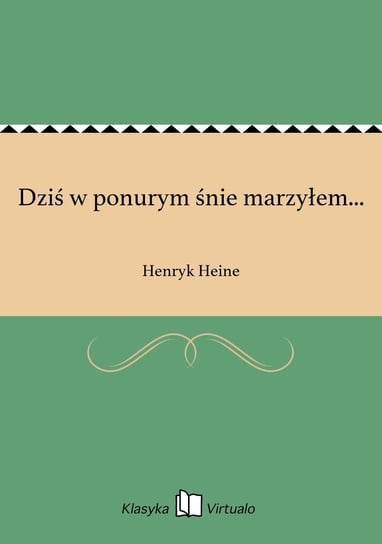 Dziś w ponurym śnie marzyłem... Heine Henryk