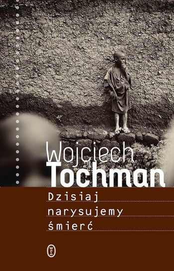Dzisiaj narysujemy śmierć Tochman Wojciech