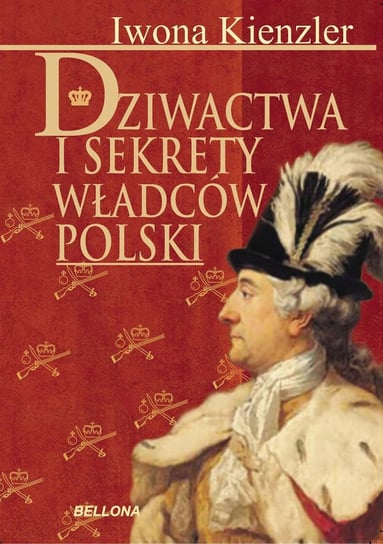 Dziwactwa i sekrety władców Polski Kienzler Iwona