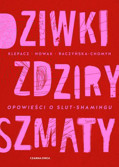Dziwki, zdziry, szmaty. Opowieści o slut-shamingu Klepacz Paulina, Nowak Aleksandra, Raczyńska-Chomyn Kamila