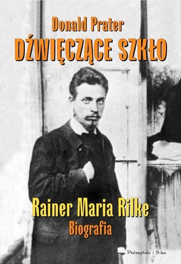 Dźwięczące Szkło. Rainer Maria Rilke. Biografia Prater Donald
