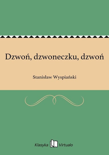 Dzwoń, dzwoneczku, dzwoń Wyspiański Stanisław