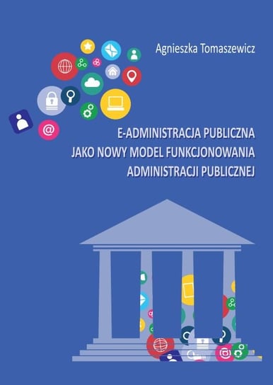 E-administracja publiczna jako nowy model funkcjonowania administracji publicznej Tomaszewicz Agnieszka