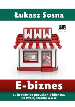 E-Biznes. 50 kroków do pozyskania klientów na twojej stronie WWW Sosna Łukasz