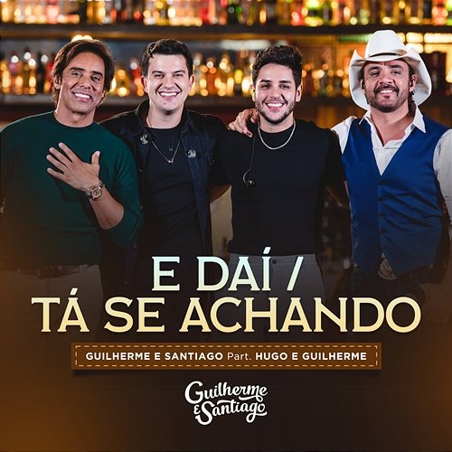 E Daí / Tá Se Achando Guilherme & Santiago feat. Hugo & Guilherme