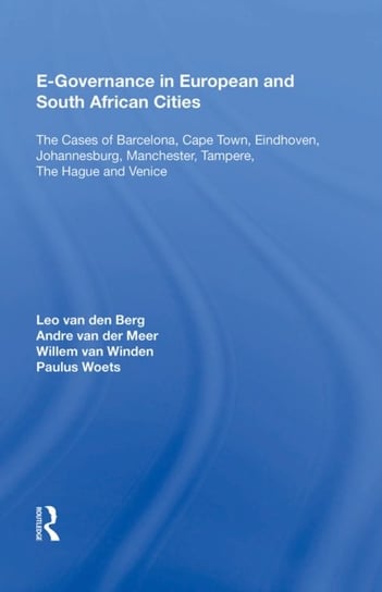 E-Governance in European and South African Cities. The Cases of Barcelona, Cape Town, Eindhoven, Johannesburg, Manchester, Tampere, The Hague and Venice Leo van den Berg
