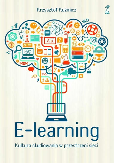E-learning. Kultura studiowania w przestrzeni sieci Kuźmicz Krzysztof