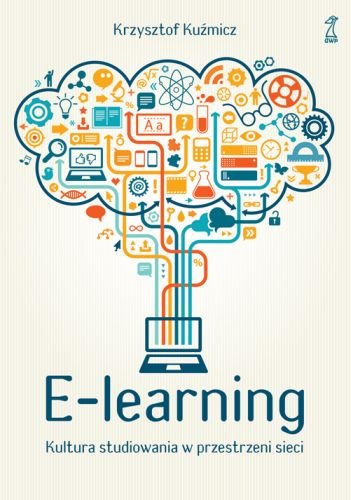 E-learning. Kultura studiowania w przestrzeni sieci Kuźmicz Krzysztof