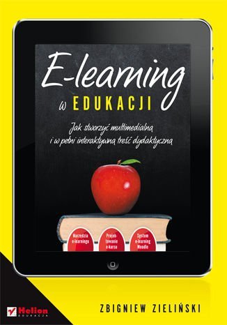 E-learning w edukacji. Jak stworzyć multimedialną i w pełni interaktywną treść dydaktyczną Zieliński Zbigniew