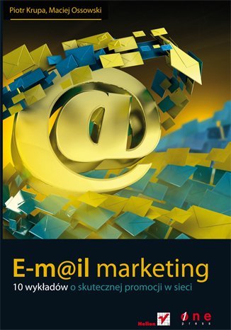 E-mail marketing. 10 wykładów o skutecznej promocji w sieci Krupa Piotr, Ossowski Maciej