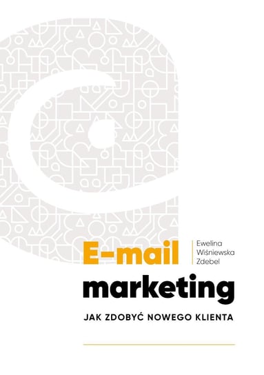 E-mail marketing. Jak zdobyć nowego klienta Ewelina Wiśniewska Zdebel