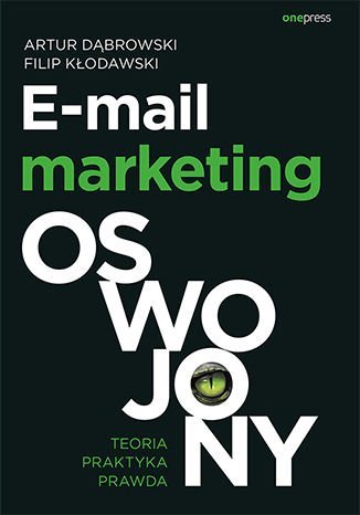 E-mail marketing oswojony. Teoria, praktyka, prawda Dąbrowski Artur, Kłodawski Filip