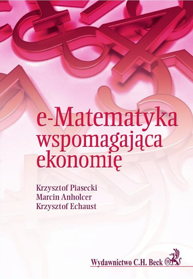 e-Matematyka wspomagająca ekonomię Anholcer Marcin, Piasecki Krzysztof, Echaust Krzysztof