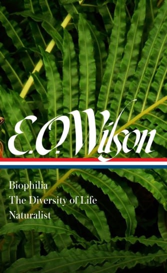 E. O. Wilson: Biophilia, The Diversity Of Life, Naturalist Wilson Edward O., Quammen David