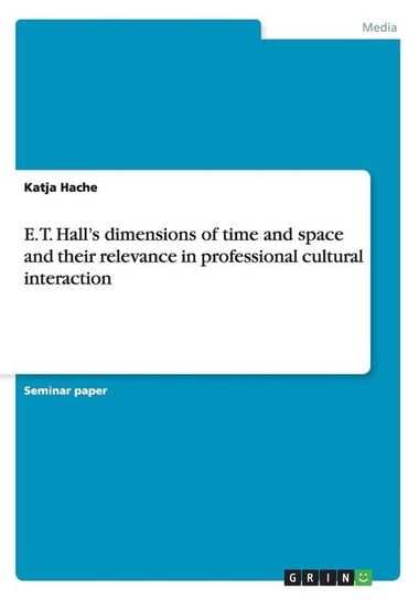 E. T. Hall's dimensions of time and space and their relevance in professional cultural interaction Hache Katja