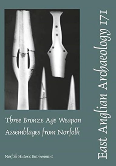 EAA 171. Three Bronze Age Weapon Assemblages from Norfolk Sue D. Bridgford, Peter Northover