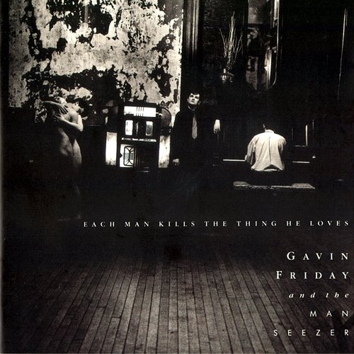 Each Man Kills The Thing He Loves Gavin Friday feat. The Man Seezer