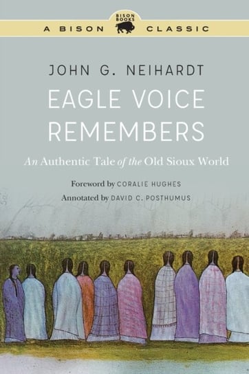 Eagle Voice Remembers: An Authentic Tale of the Old Sioux World John G. Neihardt
