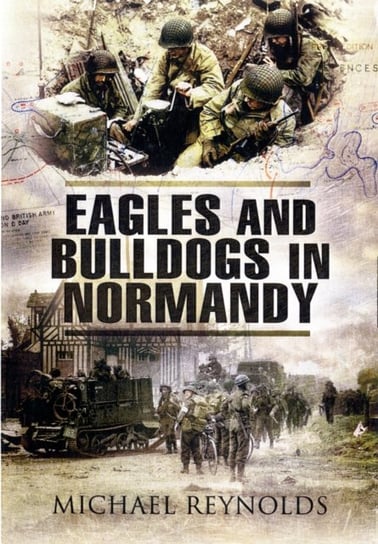 Eagles and Bulldogs in Normandy Reynolds Michael