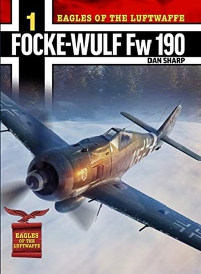 Eagles of the Luftwaffe: Focke-Wulf Fw 190 A, F and G Dan Sharp