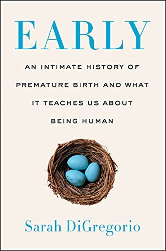 Early. An Intimate History of Premature Birth and What It Teaches Us About Being Human DiGregorio Sarah