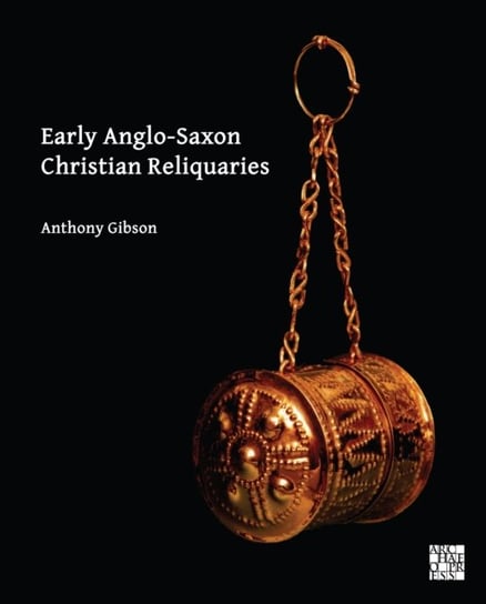 Early Anglo-Saxon Christian Reliquaries Anthony Gibson