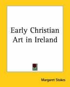 Early Christian Art in Ireland Stokes Margaret