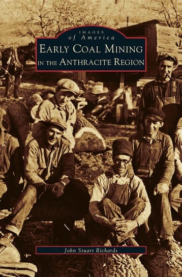 Early Coal Mining in the Anthracite Region Richards John Stuart