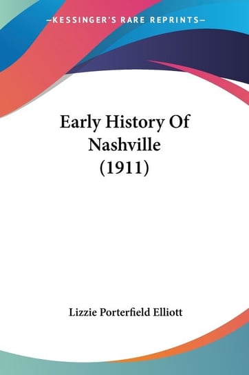 Early History Of Nashville (1911) Elliott Lizzie Porterfield